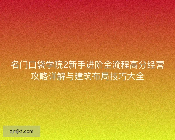 名门口袋学院2新手进阶全流程高分经营攻略详解与建筑布局技巧大全